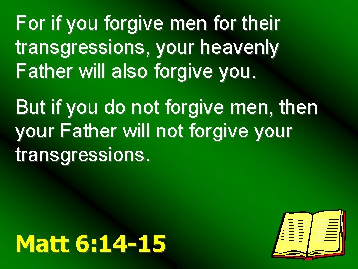 For if you forgive men for their transgressions, your heavenly Father will also forgive