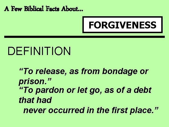 A Few Biblical Facts About… FORGIVENESS DEFINITION “To release, as from bondage or prison.