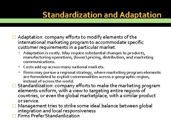 Standardization and Adaptation � Adaptation: company efforts to modify elements of the international marketing