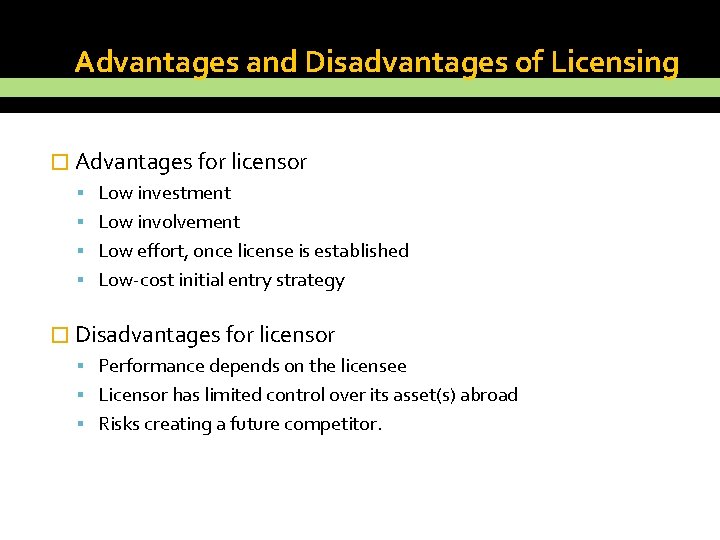 Advantages and Disadvantages of Licensing � Advantages for licensor Low investment Low involvement Low