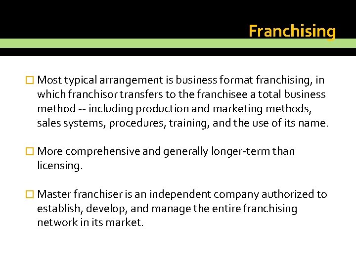 Franchising � Most typical arrangement is business format franchising, in which franchisor transfers to