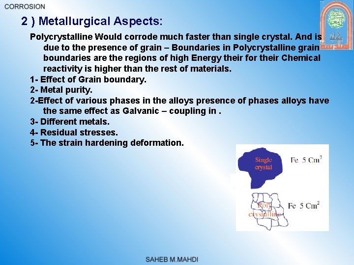 2 ) Metallurgical Aspects: Polycrystalline Would corrode much faster than single crystal. And is