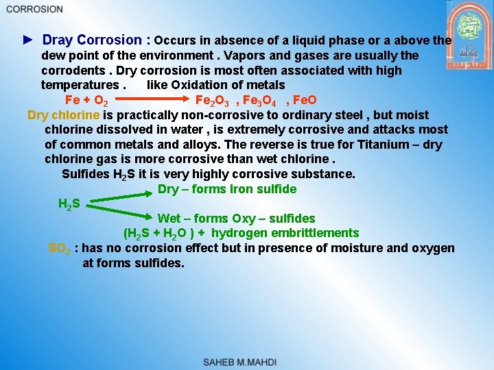 ► Dray Corrosion : Occurs in absence of a liquid phase or a above