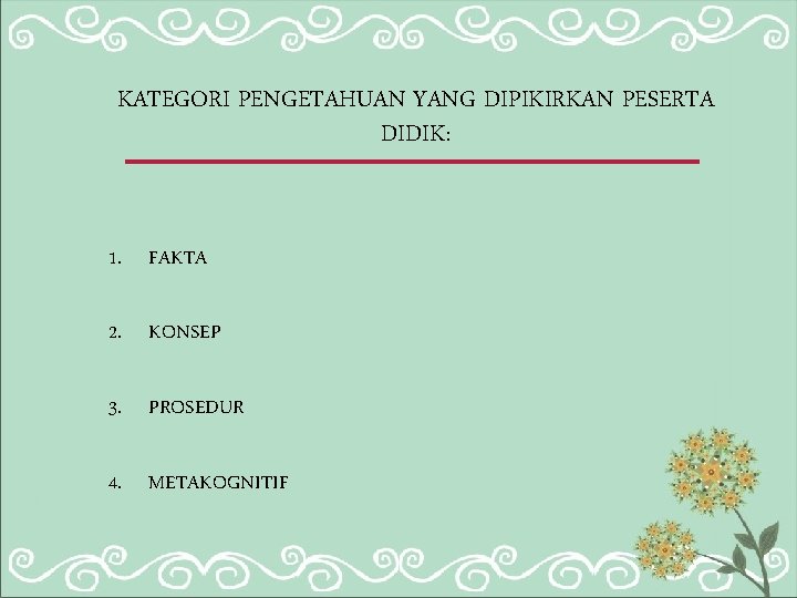 KATEGORI PENGETAHUAN YANG DIPIKIRKAN PESERTA DIDIK: 1. FAKTA 2. KONSEP 3. PROSEDUR 4. METAKOGNITIF