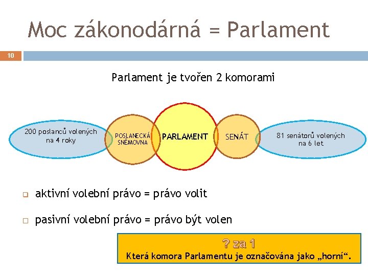 Moc zákonodárná = Parlament 10 Parlament je tvořen 2 komorami 200 poslanců volených na