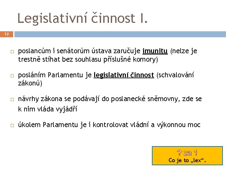 Legislativní činnost I. 12 poslancům i senátorům ústava zaručuje imunitu (nelze je trestně stíhat