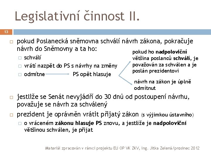 Legislativní činnost II. 13 pokud Poslanecká sněmovna schválí návrh zákona, pokračuje návrh do Sněmovny