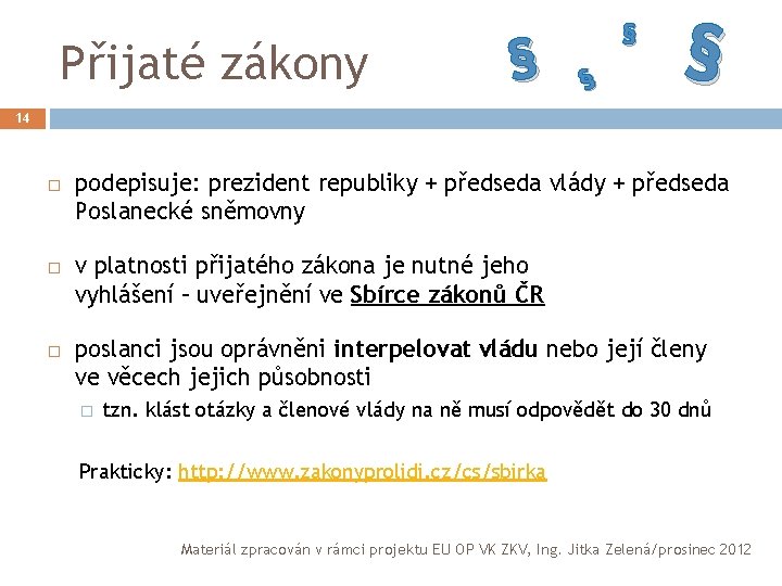 Přijaté zákony § § 14 podepisuje: prezident republiky + předseda vlády + předseda Poslanecké