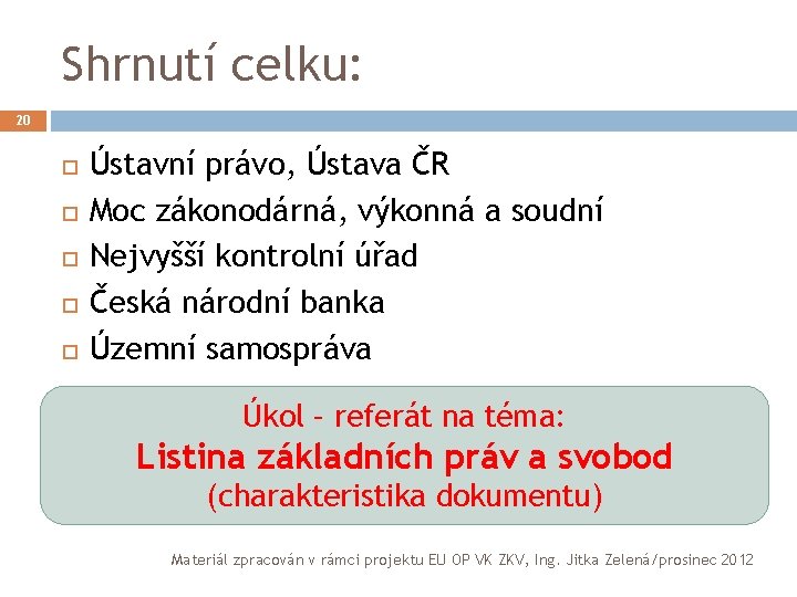 Shrnutí celku: 20 Ústavní právo, Ústava ČR Moc zákonodárná, výkonná a soudní Nejvyšší kontrolní