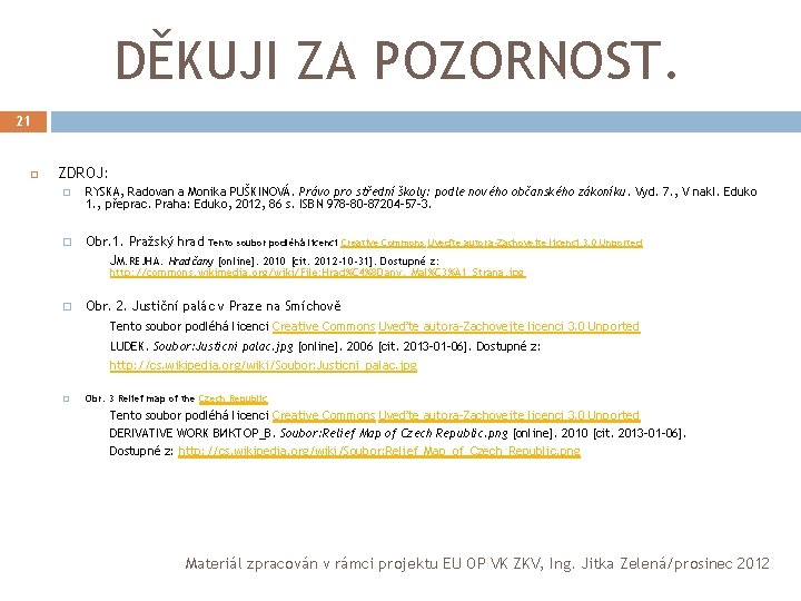 DĚKUJI ZA POZORNOST. 21 ZDROJ: � RYSKA, Radovan a Monika PUŠKINOVÁ. Právo pro střední