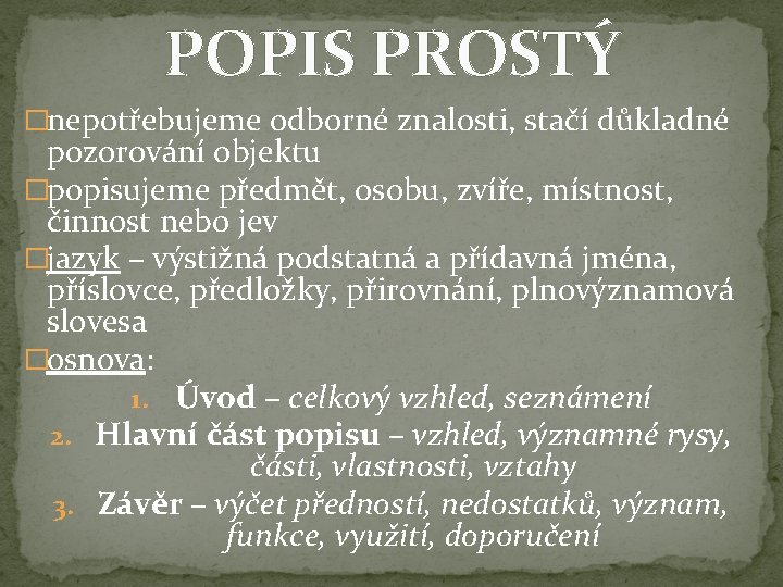 POPIS PROSTÝ �nepotřebujeme odborné znalosti, stačí důkladné pozorování objektu �popisujeme předmět, osobu, zvíře, místnost,