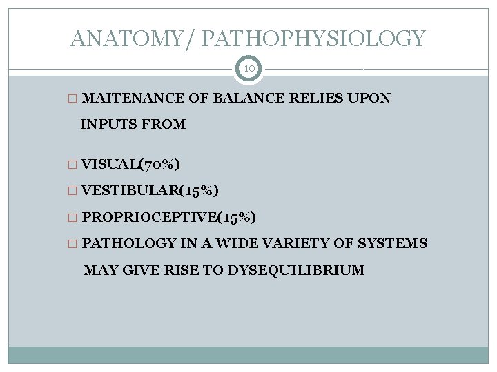 ANATOMY/ PATHOPHYSIOLOGY 10 � MAITENANCE OF BALANCE RELIES UPON INPUTS FROM � VISUAL(70%) �