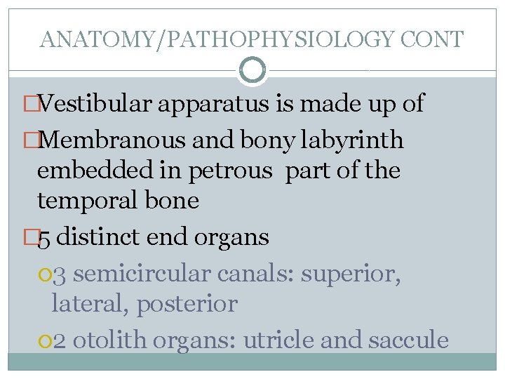 ANATOMY/PATHOPHYSIOLOGY CONT �Vestibular apparatus is made up of �Membranous and bony labyrinth embedded in