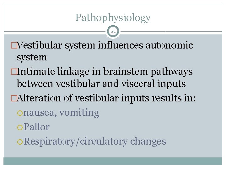 Pathophysiology 20 �Vestibular system influences autonomic system �Intimate linkage in brainstem pathways between vestibular