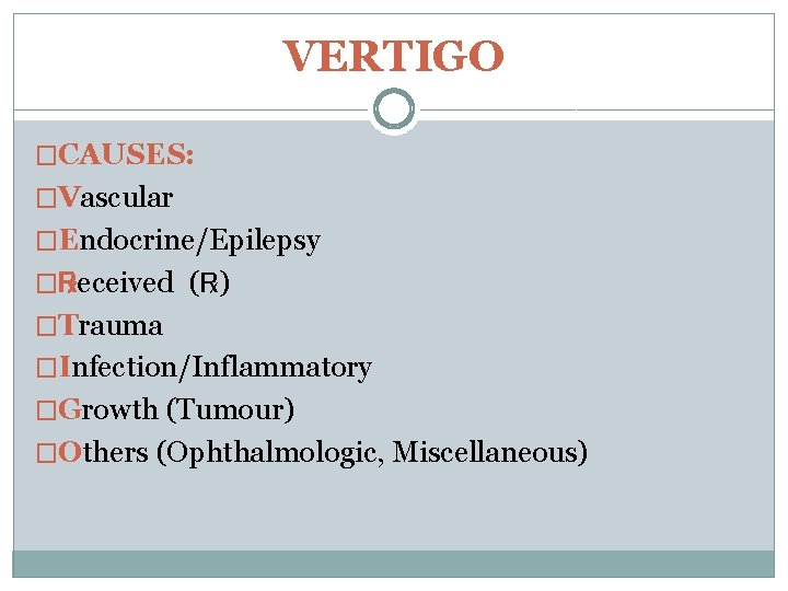 VERTIGO �CAUSES: �Vascular �Endocrine/Epilepsy �℞eceived (℞) �Trauma �Infection/Inflammatory �Growth (Tumour) �Others (Ophthalmologic, Miscellaneous) 