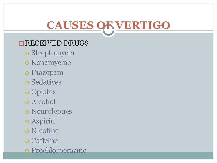 CAUSES OF VERTIGO � RECEIVED DRUGS Streptomycin Kanamycine Diazepam Sedatives Opiates Alcohol Neuroleptics Aspirin