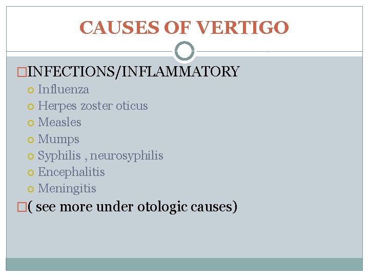 CAUSES OF VERTIGO �INFECTIONS/INFLAMMATORY Influenza Herpes zoster oticus Measles Mumps Syphilis , neurosyphilis Encephalitis