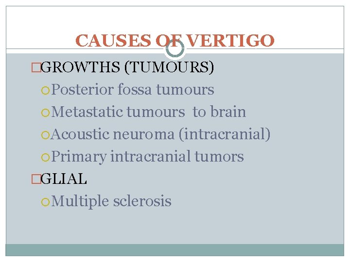 CAUSES OF VERTIGO �GROWTHS (TUMOURS) Posterior fossa tumours Metastatic tumours to brain Acoustic neuroma