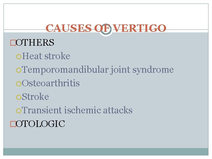 CAUSES OF VERTIGO �OTHERS Heat stroke Temporomandibular joint syndrome Osteoarthritis Stroke Transient ischemic attacks