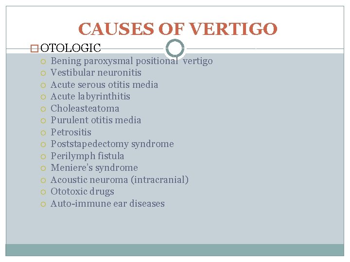 CAUSES OF VERTIGO � OTOLOGIC Bening paroxysmal positional vertigo Vestibular neuronitis Acute serous otitis