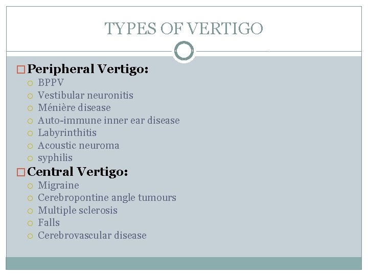 TYPES OF VERTIGO � Peripheral Vertigo: BPPV Vestibular neuronitis Ménière disease Auto-immune inner ear