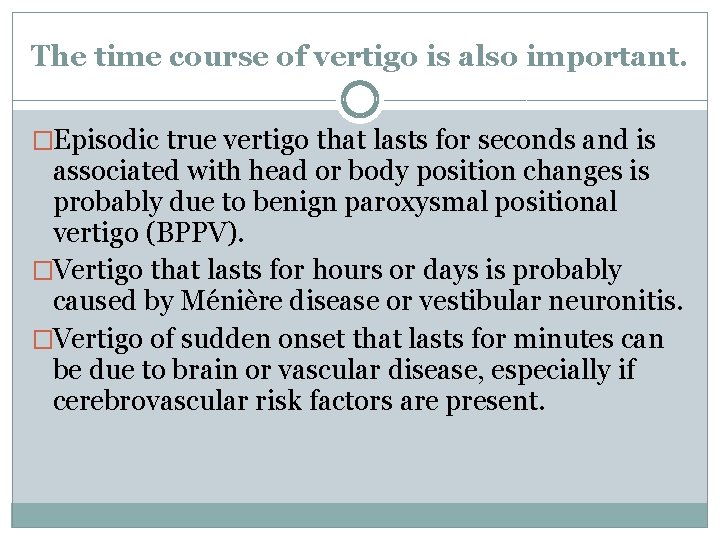 The time course of vertigo is also important. �Episodic true vertigo that lasts for