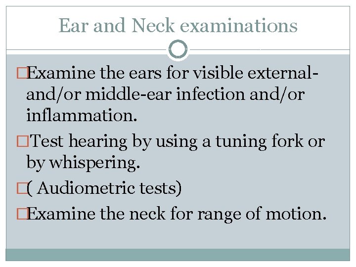Ear and Neck examinations �Examine the ears for visible external- and/or middle-ear infection and/or