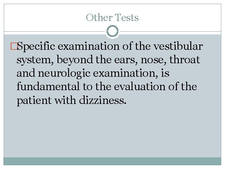 Other Tests �Specific examination of the vestibular system, beyond the ears, nose, throat and