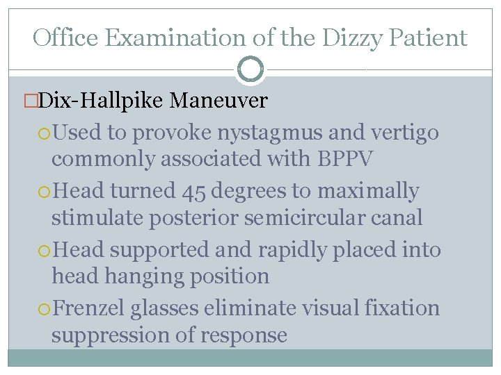 Office Examination of the Dizzy Patient �Dix-Hallpike Maneuver Used to provoke nystagmus and vertigo