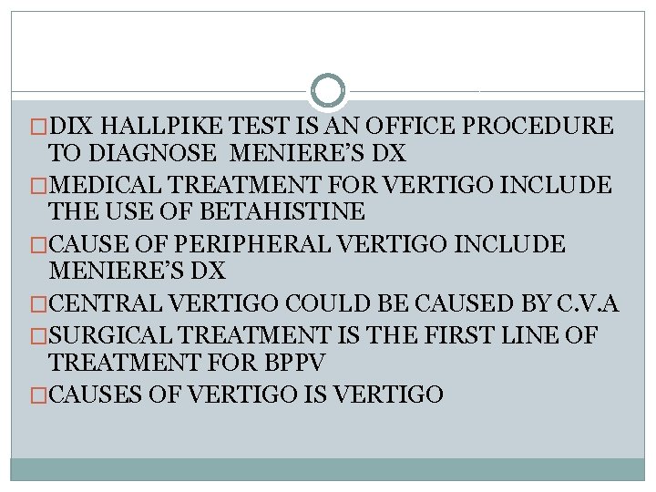 �DIX HALLPIKE TEST IS AN OFFICE PROCEDURE TO DIAGNOSE MENIERE’S DX �MEDICAL TREATMENT FOR