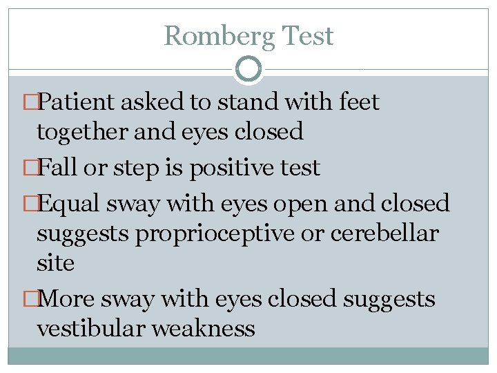 Romberg Test �Patient asked to stand with feet together and eyes closed �Fall or