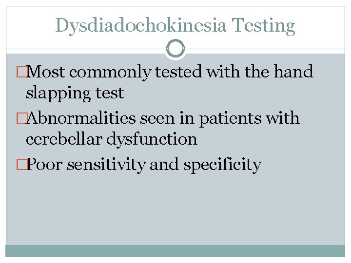 Dysdiadochokinesia Testing �Most commonly tested with the hand slapping test �Abnormalities seen in patients