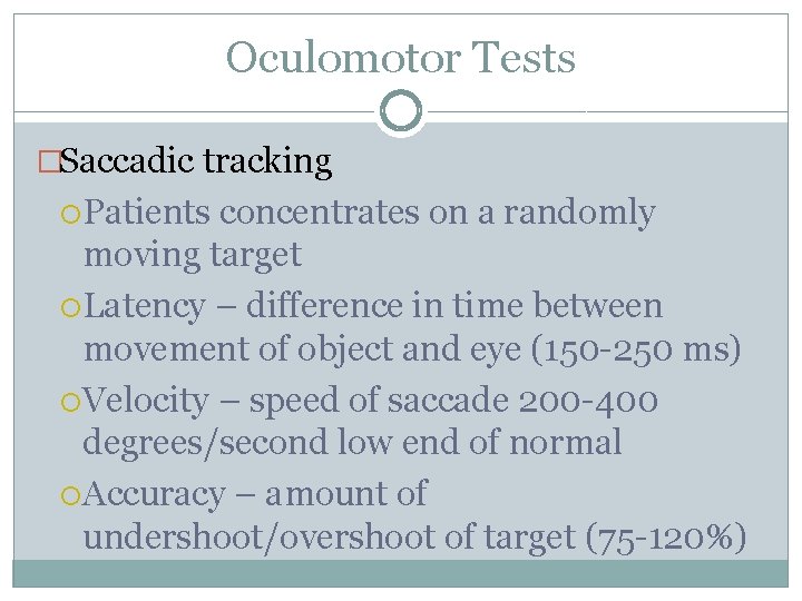 Oculomotor Tests �Saccadic tracking Patients concentrates on a randomly moving target Latency – difference