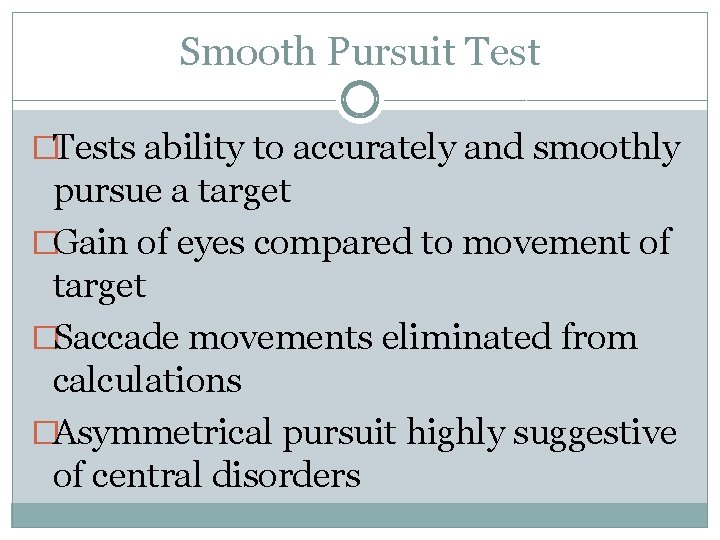 Smooth Pursuit Test �Tests ability to accurately and smoothly pursue a target �Gain of