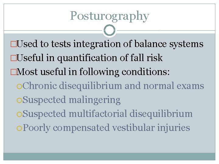 Posturography �Used to tests integration of balance systems �Useful in quantification of fall risk