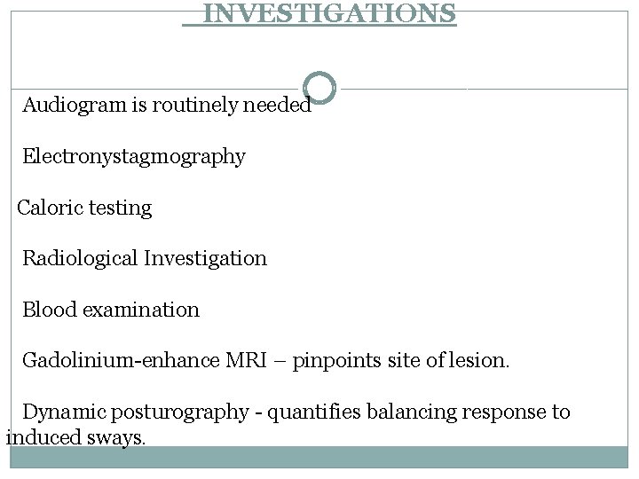 INVESTIGATIONS Audiogram is routinely needed Electronystagmography Caloric testing Radiological Investigation Blood examination Gadolinium-enhance MRI