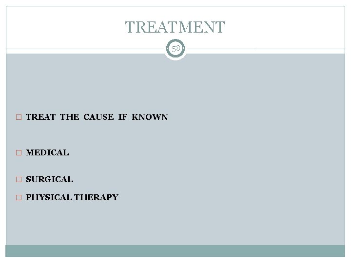 TREATMENT 58 � TREAT THE CAUSE IF KNOWN � MEDICAL � SURGICAL � PHYSICAL