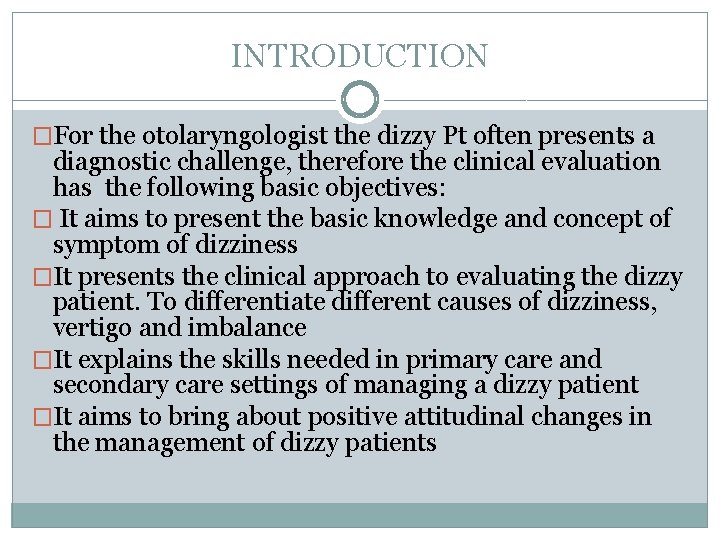 INTRODUCTION �For the otolaryngologist the dizzy Pt often presents a diagnostic challenge, therefore the