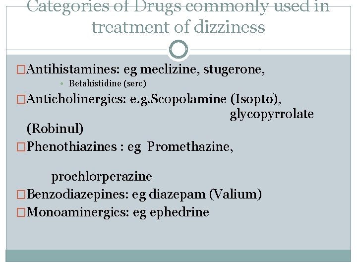 Categories of Drugs commonly used in treatment of dizziness �Antihistamines: eg meclizine, stugerone, •