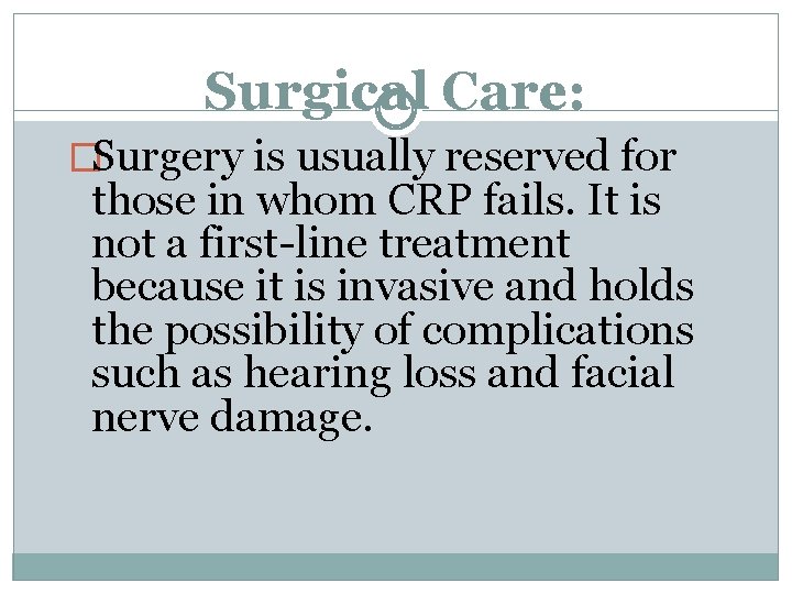 Surgical Care: �Surgery is usually reserved for those in whom CRP fails. It is