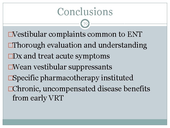 Conclusions 70 �Vestibular complaints common to ENT �Thorough evaluation and understanding �Dx and treat