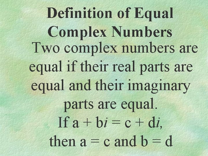 Definition of Equal Complex Numbers Two complex numbers are equal if their real parts