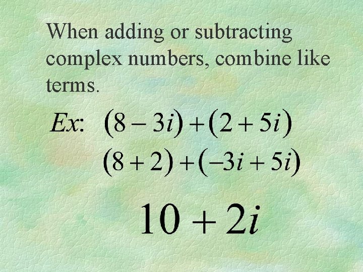 When adding or subtracting complex numbers, combine like terms. 