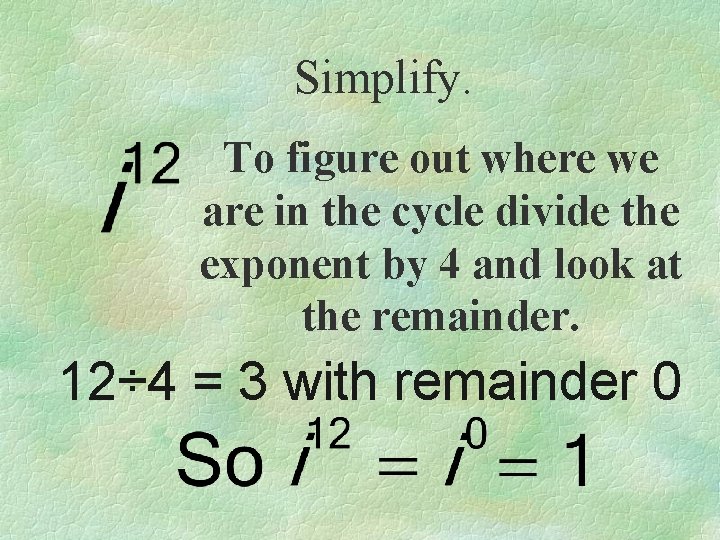 Simplify. To figure out where we are in the cycle divide the exponent by