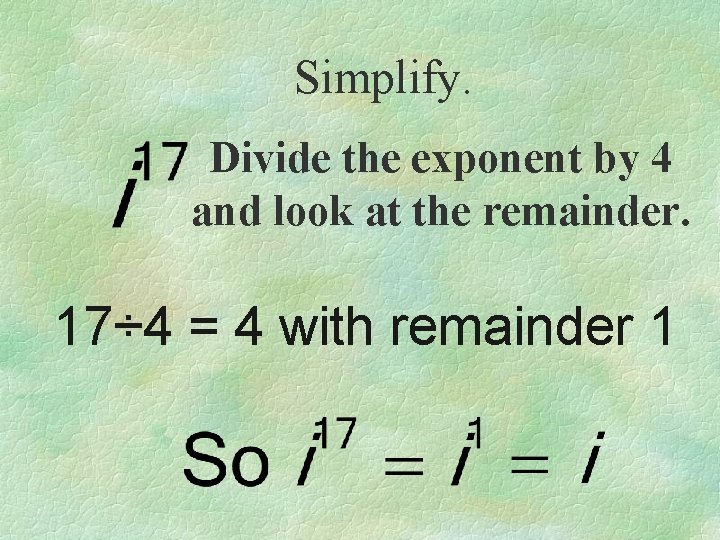 Simplify. Divide the exponent by 4 and look at the remainder. 17÷ 4 =