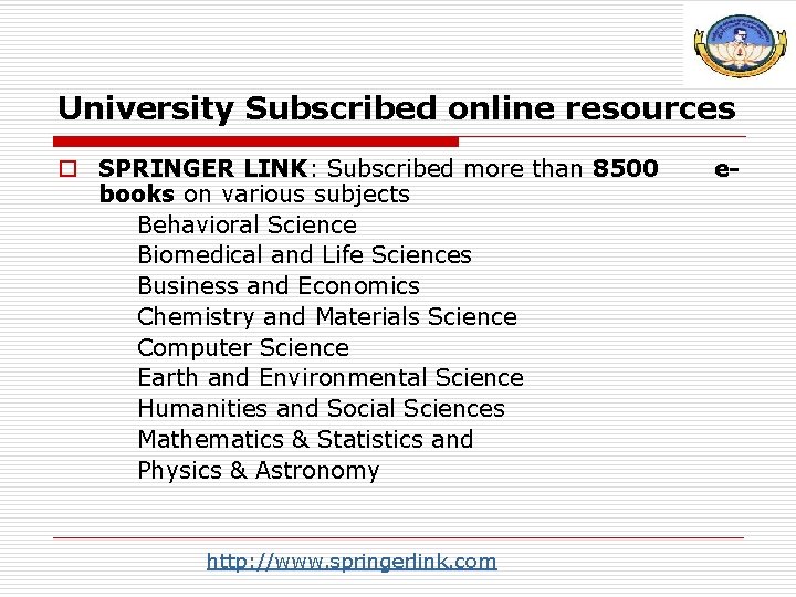 University Subscribed online resources o SPRINGER LINK: Subscribed more than 8500 books on various