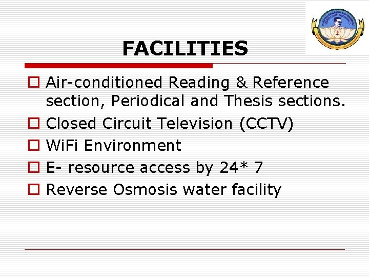 FACILITIES o Air-conditioned Reading & Reference section, Periodical and Thesis sections. o Closed Circuit