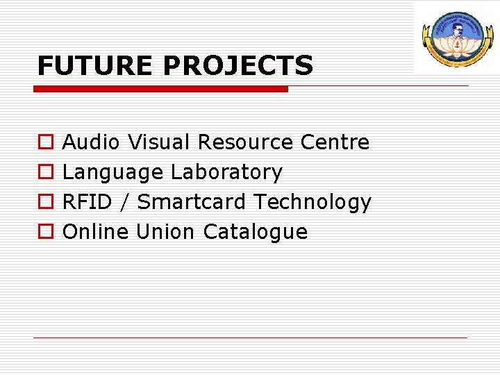 FUTURE PROJECTS o o Audio Visual Resource Centre Language Laboratory RFID / Smartcard Technology