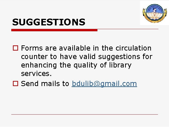 SUGGESTIONS o Forms are available in the circulation counter to have valid suggestions for
