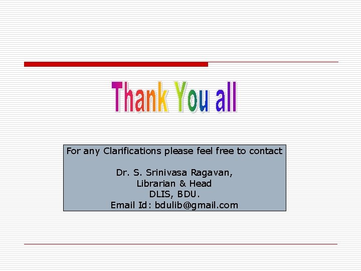 For any Clarifications please feel free to contact Dr. S. Srinivasa Ragavan, Librarian &
